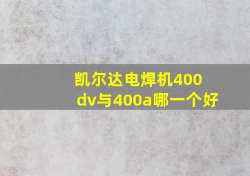 凯尔达电焊机400 dv与400a哪一个好